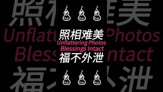 照相难美，福不外泄Unflattering Photos, Blessings Intact 有福之人不上相Blessed Souls, Uncaptured by the Lens