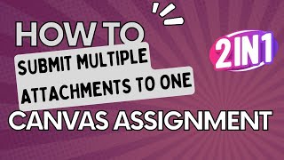 How To Submit Multiple Attachments To One Canvas Assignment