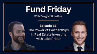 Fund Friday E53: The Power of Partnerships in Real Estate Investing with Jake Prieur