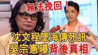 沈文程墜海傳死訊！吳宗憲曝背後真相，離婚消息隱瞞20年內幕驚人 #沈文程#吳宗憲#群星會