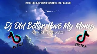 DJ OLD BETTER HAVE MY MONEY TIK TOK SLOW REMIX TERBARU 2021 FULL BASS ! DJ VIRAL 2021