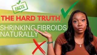 Shrinking Fibroids naturally | THE HARD TRUTH YOU NEED TO KNOW