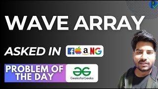 #119 GFG POTD Wave Array GeeksForGeeks Problem of the Day | Placements Ready