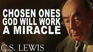 CHOSEN ONES: GOD Will Work A MIRACLE In Your Hard Situation | C.S. Lewis