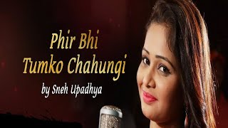 Phir Bhi Tumko Chahungi-Cover Song- Sneh upadhya