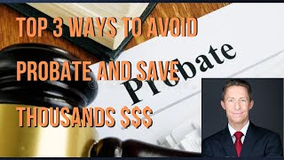 Top 3 Ways to Avoid Probate and Save Thousands