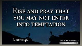 Thought for September 29th 'Pray that you may not  ' Luke 22 46