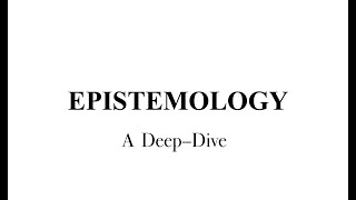 Epistemology - A Deep-Dive