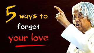5 Ways To Forgot Your Love || Dr APJ Abdul Kalam Sir Quotes || Spread Positivity