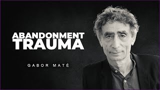 The Trauma Of Abandonment | Dr. Gabor Mate