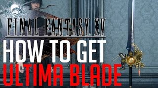 Final Fantasy XV HOW TO GET ULTIMA BLADE