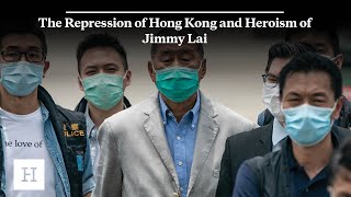 The Repression of Hong Kong and Heroism of Jimmy Lai