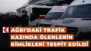 Ağrı'daki trafik kazında ölenlerin kimlikleri tespit edildi