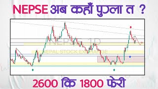 NEPSE अब कहाँ पुग्ला त ? 2600 कि 1800 फेरी ?