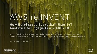 AWS re:Invent 2017: How EuroLeague Basketball Uses IoT Analytics to Engage Fans (ABD218)