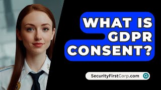 What Is GDPR Consent? - SecurityFirstCorp.com