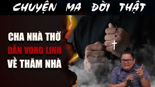 [TẬP 2071] Chuyện Ma Có Thật : CHA NHÀ THỜ DẪN VONG LINH VỀ THĂM NHÀ