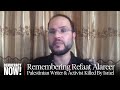 Remembering Refaat Alareer, Gaza Scholar & Activist Killed by Israeli Strike