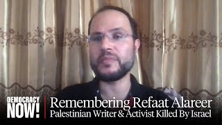 Remembering Refaat Alareer, Gaza Scholar \u0026 Activist Killed by Israeli Strike