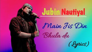 Main Jis Din Bhula Du (Lyrics) Jubin Nautiyal,Tulsi Kumar,Rochak Kohli