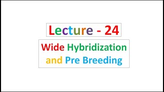 Lecture - 24 Wide Hybridization and Pre Breeding