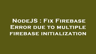 NodeJS : Fix Firebase Error due to multiple firebase initialization