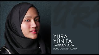 YURA YUNITA - TAKKAN APA  (SONG COVER BY AZZURA)