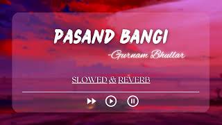 Pasand Bangi | Slowed & Reverb | CRY STUDIO ft. Gurnam Bhullar