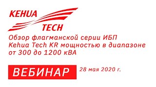 Вебинар «Обзор флагманской серии ИБП Kehua Tech KR мощностью в диапазоне от 300 до 1200 кВА»