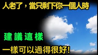 人老了，當只剩下你一個人時，建議這樣做，一樣可以過得很好！#健康Life #漲知識 #健康 #健康科普 #中老年健康 #疾病 #疾病預防 #健康飲食 #飲食健康