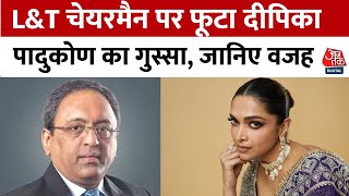 L\u0026T Chairman पर फूटा Deepika Padukone का गुस्सा, पत्नी को घूरने वाले बयान पर भड़कीं Deepika | AajTak