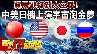 貿易戰打到太空戰！ 中美日俄上演宇宙淘金夢-馬西屏 徐俊相《57爆新聞》精選篇 網路獨播版