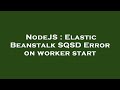 NodeJS : Elastic Beanstalk SQSD Error on worker start