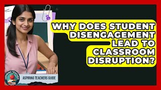 Why Does Student Disengagement Lead To Classroom Disruption? - Aspiring Teacher Guide