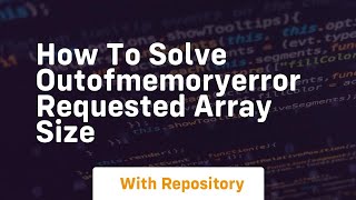 how to solve outofmemoryerror requested array size