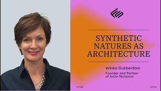 Synthetic Natures as Architecture w. Winka Dubbeldam