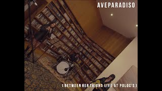 AVEPARADISO - Between Her Thighs (Live at Poloc's)