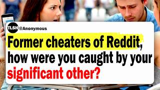 Former Cheaters of Reddit, How Were You Caught By Your Significant Other?
