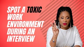 How to Spot a Toxic Work Environment During An Interview