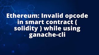 Ethereum: Invalid opcode in smart contract ( solidity ) while using ganache-cli