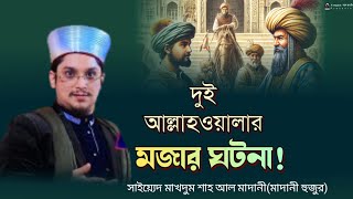 ২ জন অলিআল্লাহ'র ঘটনা | মাদানী হুজুর | সাইয়্যেদ মাখদুম শাহ আল মাদানী | Makhdum Shah Al Madani | waz