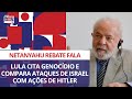 Lula cita genocídio e compara ataques de Israel com ações de Hitler