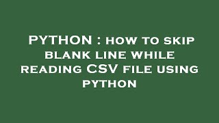 PYTHON : how to skip blank line while reading CSV file using python