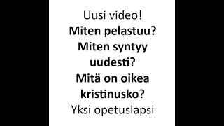 Uusi video! Miten pelastuu? Miten syntyy uudesti? Mitä on oikea kristinusko? Yksi opetuslapsi