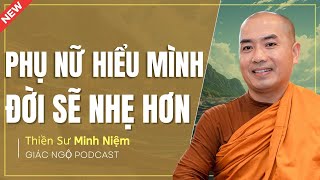 Thầy Minh Niệm - PHỤ NỮ HIỂU MÌNH CUỘC ĐỜI SẼ NHẸ NHÀNG HƠN (Không Thể Bỏ Qua) | Giác Ngộ Podcast