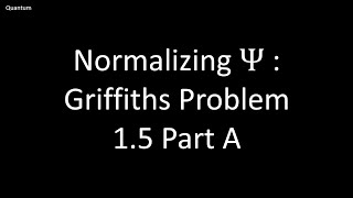 Normalizing a Wave Function - Griffiths Quantum Mechanics Problem 1.5 Part A
