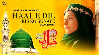 Haal E Dil Kisko Sunaye | Hoor Ul Ain Siddique | New Naat Sharif | Zam Zam Islamic