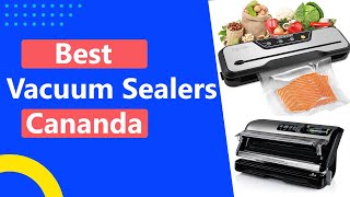 Top 5 Best Vacuum Sealers in Canada of 2024