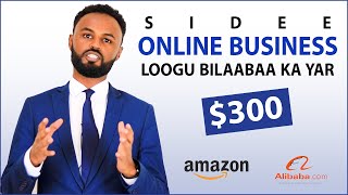 SIDEE ONLINE BUSINESS LOOGU BILAABAA LACAG KA YAR $300?|E-COMERCE| GANACSI OLINE AH.