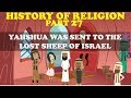 HISTORY OF RELIGION (Part 27): YAHSHUA WAS SENT TO THE LOST SHEEP OF ISRAEL